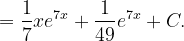 \dpi{120} =\frac{1}{7}xe^{7x}+\frac{1}{49}e^{7x} +C.